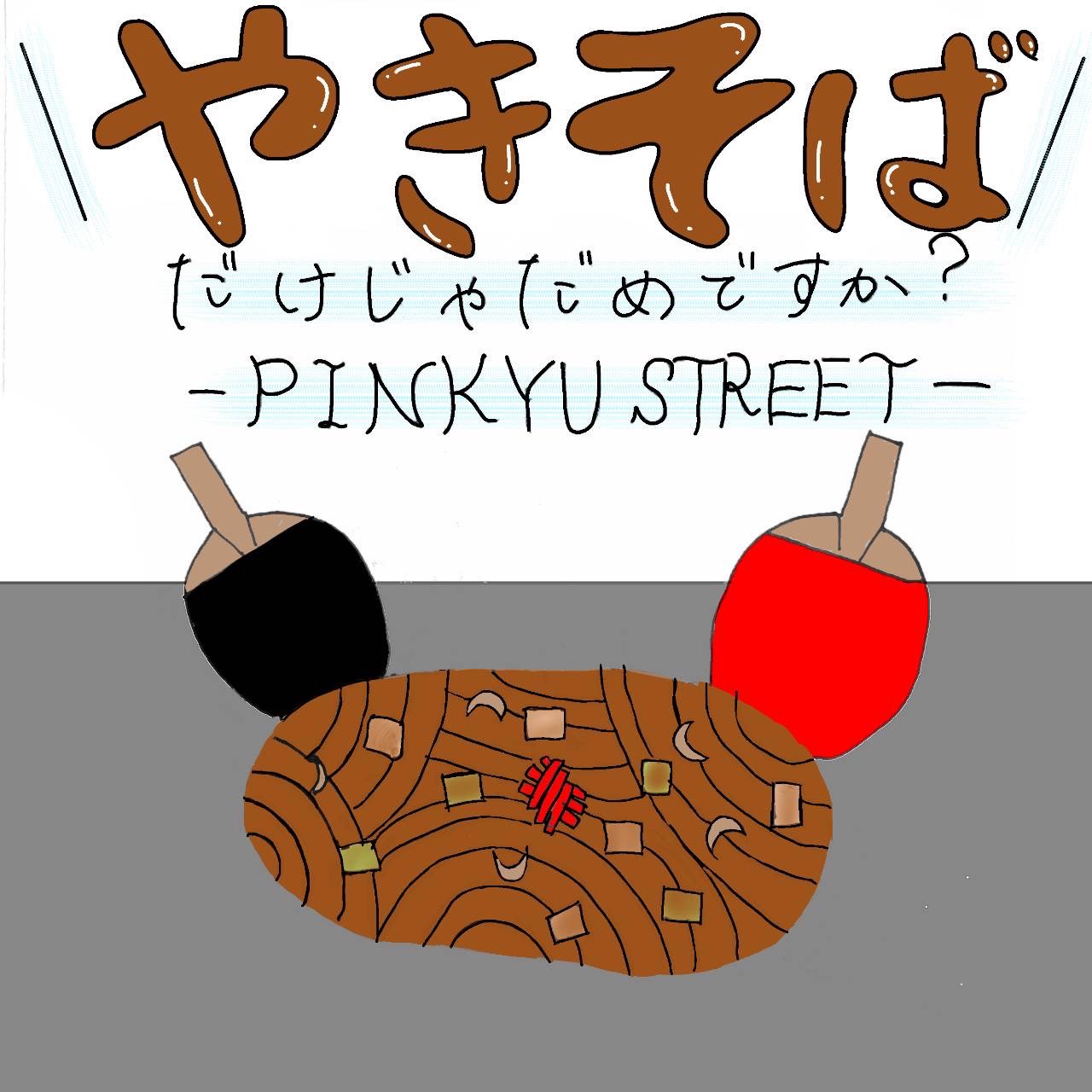 やきそばだけじゃだめですか？-PINKYU STREET-